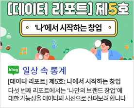 [일상 속 데이터][데이터 리포트] 제5호: 나에서 시작하는 창업 다섯 번째 리포트에서는 ‘나만의 브랜드 창업’에 대한 가능성을 데이터의 시선으로 살펴보려 합니다
